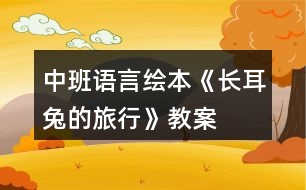 中班語(yǔ)言繪本《長(zhǎng)耳兔的旅行》教案