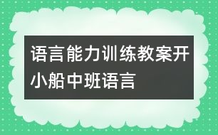 語言能力訓(xùn)練教案：開小船（中班語言）