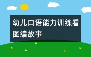 幼兒口語能力訓(xùn)練：看圖編故事