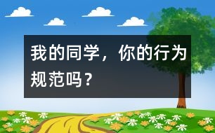 我的同學(xué)，你的行為規(guī)范嗎？