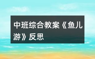 中班綜合教案《魚(yú)兒游》反思