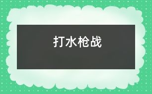 打水槍戰(zhàn)