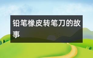 鉛筆、橡皮、轉(zhuǎn)筆刀的故事