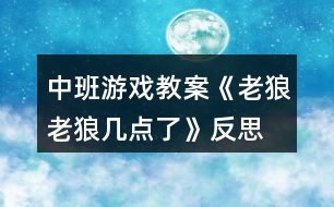 中班游戲教案《老狼老狼幾點了》反思