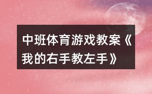 中班體育游戲教案《我的右手教左手》