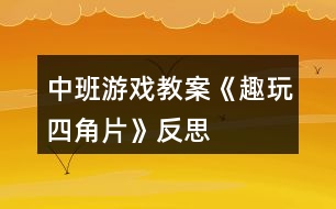 中班游戲教案《趣玩四角片》反思