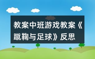 教案中班游戲教案《蹴鞠與足球》反思