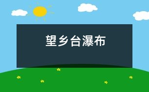 望鄉(xiāng)臺(tái)瀑布