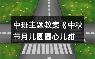 中班主題教案《中秋節(jié)月兒圓圓、心兒甜甜》反思