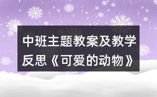 中班主題教案及教學(xué)反思《可愛(ài)的動(dòng)物》