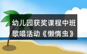 幼兒園獲獎(jiǎng)?wù)n程中班歌唱活動(dòng)《懶惰蟲》教案反思