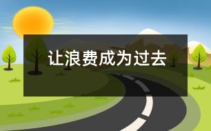 讓浪費(fèi)成為過(guò)去