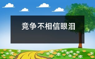 競(jìng)爭(zhēng)不相信眼淚