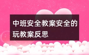 中班安全教案安全的玩教案反思