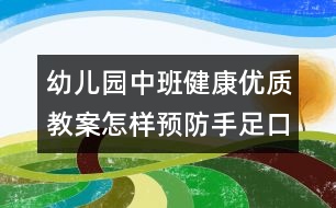 幼兒園中班健康優(yōu)質(zhì)教案：怎樣預(yù)防手足口病