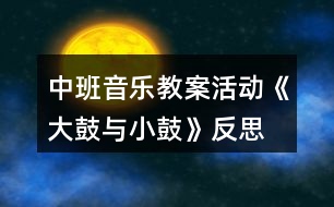 中班音樂教案活動《大鼓與小鼓》反思