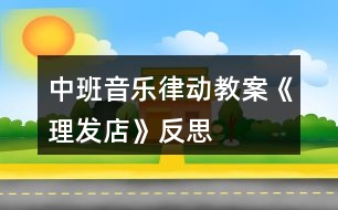 中班音樂律動教案《理發(fā)店》反思