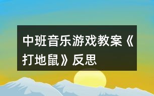 中班音樂游戲教案《打地鼠》反思