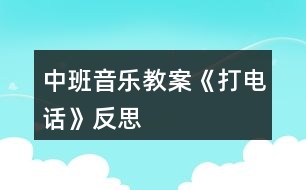 中班音樂教案《打電話》反思