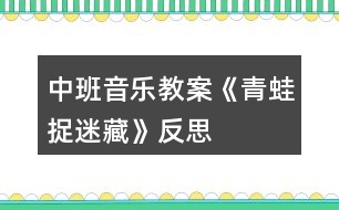 中班音樂教案《青蛙捉迷藏》反思