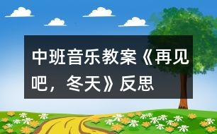 中班音樂教案《再見吧，冬天》反思