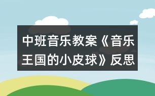 中班音樂教案《音樂王國(guó)的小皮球》反思