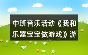 中班音樂活動《我和樂器寶寶做游戲》游戲教案反思