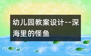 幼兒園教案設(shè)計--深海里的怪魚