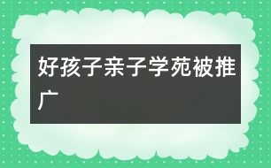 好孩子親子學(xué)苑被推廣