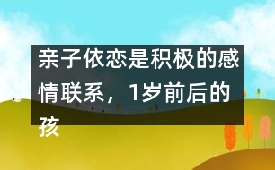 親子依戀是積極的感情聯(lián)系，1歲前后的孩子各不同