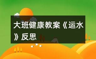 大班健康教案《運水》反思