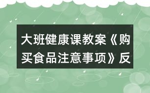 大班健康課教案《購(gòu)買食品注意事項(xiàng)》反思