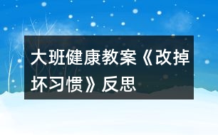 大班健康教案《改掉壞習(xí)慣》反思