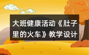 大班健康活動《肚子里的火車》教學(xué)設(shè)計(jì)反思