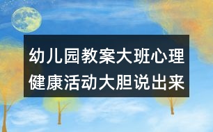 幼兒園教案大班心理健康活動大膽說出來反思