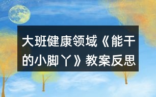 大班健康領(lǐng)域《能干的小腳丫》教案反思