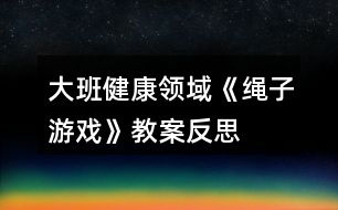 大班健康領(lǐng)域《繩子游戲》教案反思