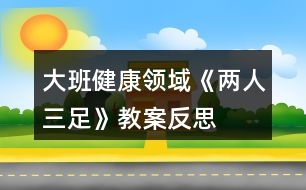 大班健康領(lǐng)域《兩人三足》教案反思