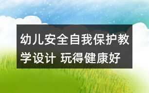 幼兒安全自我保護教學設計 玩得健康好成長反思