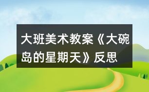 大班美術教案《大碗島的星期天》反思