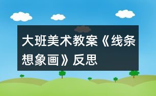 大班美術(shù)教案《線條想象畫》反思