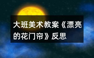 大班美術(shù)教案《漂亮的花門簾》反思