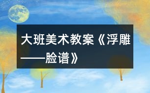 大班美術教案《浮雕――臉譜》