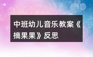 中班幼兒音樂(lè)教案《摘果果》反思