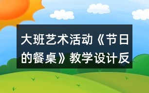 大班藝術(shù)活動《節(jié)日的餐桌》教學設(shè)計反思