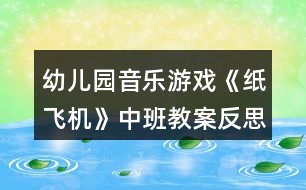 幼兒園音樂游戲《紙飛機(jī)》中班教案反思