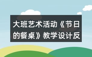 大班藝術(shù)活動(dòng)《節(jié)日的餐桌》教學(xué)設(shè)計(jì)反思