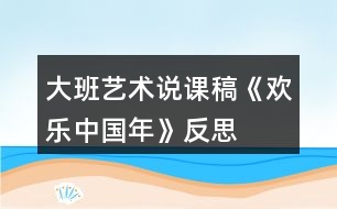 大班藝術(shù)說(shuō)課稿《歡樂(lè)中國(guó)年》反思