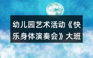 幼兒園藝術(shù)活動《快樂身體演奏會》大班音樂教案