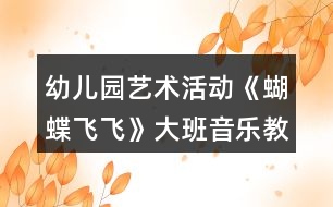 幼兒園藝術(shù)活動《蝴蝶飛飛》大班音樂教案反思